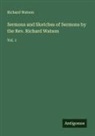 Richard Watson - Sermons and Sketches of Sermons by the Rev. Richard Watson
