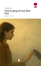 Angelique Sieg - Und so ging ich mit dem Tod. Life is a Story - story.one