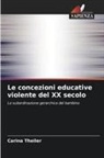 Carina Theiler - Le concezioni educative violente del XX secolo