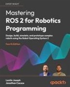 Jonathan Cacace, Lentin Joseph - Mastering ROS 2 for Robotics Programming - Fourth Edition