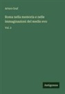 Arturo Graf - Roma nella memoria e nelle immaginazioni del medio evo