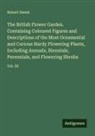 Robert Sweet - The British Flower Garden. Containing Coloured Figures and Descriptions of the Most Ornamental and Curious Hardy Flowering Plants, Including Annuals, Biennials, Perennials, and Flowering Shrubs