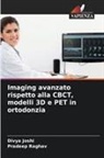 Divya Joshi, Pradeep Raghav - Imaging avanzato rispetto alla CBCT, modelli 3D e PET in ortodonzia