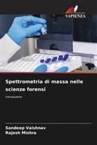 Rajesh Mishra, Sandeep Vaishnav - Spettrometria di massa nelle scienze forensi