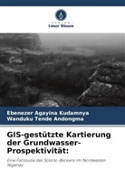 Wanduku Tende Andongma, Ebenezer Agayina Kudamnya - GIS-gestützte Kartierung der Grundwasser-Prospektivität:
