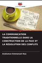 Avalumun Emmanuel Kaa - LA COMMUNICATION TRADITIONNELLE DANS LA CONSTRUCTION DE LA PAIX ET LA RÉSOLUTION DES CONFLITS