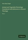 Peter Mark Roget - Animal and Vegetable Physiology Considered with Reference to Natural Theology