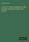 Hercules Rowley - A Letter to Viscount Melbourne on the Peerage, Showing the Origin of the Present