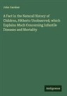 John Gardner - A Fact in the Natural History of Children, Hitherto Unobserved; which Explains Much Concerning Infantile Diseases and Mortality