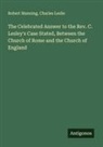 Charles Leslie, Robert Manning - The Celebrated Answer to the Rev. C. Lesley's Case Stated, Between the Church of Rome and the Church of England