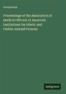 Anonymous - Proceedings of the Association of Medical Officers of American Institutions for Idiotic and Feeble-minded Persons