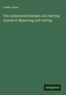 James Jones - The Anatomical Standard, an Unerring System of Measuring and Cutting