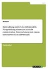 Anonymous - Entwicklung eines Geschäftsmodells. Neugründung eines (noch) nicht existierenden Unternehmens mit einem innovativen Geschäftsmodell