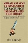 Dil R. Banu - ABRAHAM WAS COMMANDED TO SACRIFICE ISHMAEL-HIS FIRSTBORN