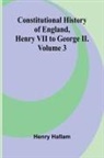 Henry Hallam - Constitutional History of England, Henry VII to George II. Volume 3