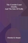 Charles G. Harper - The Cornish Coast (South), and the Isles of Scilly