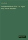 John Wood - Some Recollections of the Last Days of King William the Fourth