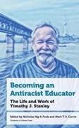 Mark T S Currie, Nicholas Ng-A-Fook - Becoming an Antiracist Educator The Life and Work of Timothy J. Stanley
