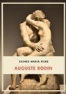 Rainer Maria Rilke - Rainer Maria Rilke: Auguste Rodin. Vollständige Neuausgabe