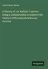 John Warner Barber - A History of the Amistad Captives : Being a Circumstantial Account of the Capture of the Spanish Schooner Amistad