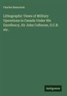 Charles Beauclerk - Lithographic Views of Military Operations in Canada Under His Excellency, Sir John Colborne, G.C.B. etc