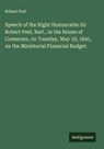 Robert Peel - Speech of the Right Honourable Sir Robert Peel, Bart., in the House of Commons, on Tuesday, May 18, 1841, on the Ministerial Financial Budget