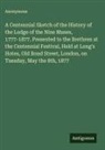 Anonymous - A Centennial Sketch of the History of the Lodge of the Nine Muses, 1777-1877. Presented to the Brethren at the Centennial Festival, Held at Long's Hotes, Old Bond Street, London, on Tuesday, May the 8th, 1877
