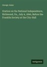George Jones - Oration on the National Independence, Richmond, Va., July 4, 1840, Before the Franklin Society at the City-Hall