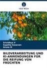 Sujatha Kesavan, Aruna M, Srividhya V - BILDVERARBEITUNG UND KI-ANWENDUNGEN FÜR DIE REIFUNG VON FRÜCHTEN