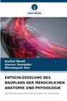 Kushal Nandi, Gourav Samajdar, Dhrubo Jyoti Sen, Dhrubojyoti Sen - ENTSCHLÜSSELUNG DES BAUPLANS DER MENSCHLICHEN ANATOMIE UND PHYSIOLOGIE