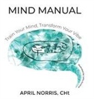 April Norris, Lydia Kurshuk - MIND MANUAL - Train Your Mind, Transform Your Vibe