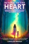 Caroline Bakker - Return to the Heart - A Journey to Heal Your Inner Child, Reclaim Your Power, and Awaken the Sacred Feminine