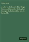 William Morris - A Letter on the Subject of the Clergy Reserves, Addressed to the Very Rev. Principal Macfarlan and the Rev. Dr. Burns, D.D