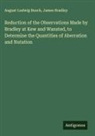 James Bradley, August Ludwig Busch - Reduction of the Observations Made by Bradley at Kew and Wansted, to Determine the Quantities of Aberration and Nutation