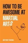 Matthew Teasdale - How to be awesome at martial arts