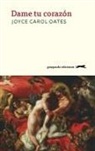 Joyce Carol Oates - Dame tu corazón