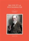 Sigmund Freud - Ma vie et la psychanalyse