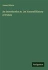 James Wilson - An Introduction to the Natural History of Fishes