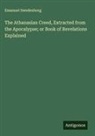 Emanuel Swedenborg - The Athanasian Creed, Extracted from the Apocalypse; or Book of Revelations Explained