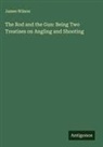 James Wilson - The Rod and the Gun: Being Two Treatises on Angling and Shooting