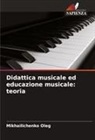 Mikhailichenko Oleg - Didattica musicale ed educazione musicale: teoria