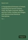 Samuel Lewis - A Topographical Dictionary of Ireland, Comprising the Several Counties, Cities, Boroughs Corporate, Market, and Post Towns, Parishes and Villages, with Historical and Statistical Descriptions