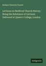 Richard Chenevix Trench - Lectures on Medieval Church History. Being the Substance of Lectures Delivered at Queen's College, London