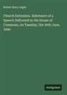 Robert Harry Inglis - Church Extension. Substance of a Speech Delivered in the House of Commons, on Tuesday, the 30th June, 1840
