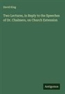 David King - Two Lectures, in Reply to the Speeches of Dr. Chalmers, on Church Extension