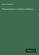 James Cameron - Three Lectures to Christian Mothers