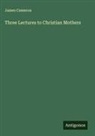 James Cameron - Three Lectures to Christian Mothers