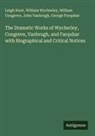 William Congreve, George Farquhar, Leigh Hunt, John Vanbrugh, William Wycherley - The Dramatic Works of Wycherley, Congreve, Vanbrugh, and Farquhar with Biographical and Critical Notices