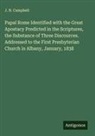 J. N. Campbell - Papal Rome Identified with the Great Apostacy Predicted in the Scriptures, the Substance of Three Discources. Addressed to the First Presbyterian Church in Albany, January, 1838