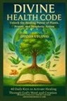 Zacharias Godseagle, Ambassador Monday O. Ogbe, Comfort Ladi Ogbe - DIVINE HEALTH CODE - 40 Daily Keys to Activate Healing Through God's Word and Creation - (Svensk utgåva)